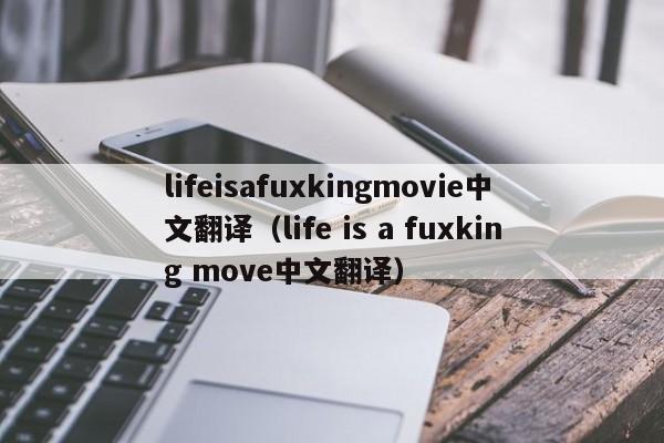 lifeisafuxkingmovie中文翻译（life is a fuxking move中文翻译）